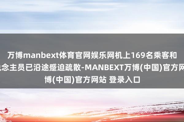 万博manbext体育官网娱乐网机上169名乘客和7名机组东说念主员已沿途蹙迫疏散-MANBEXT万博(中国)官方网站 登录入口