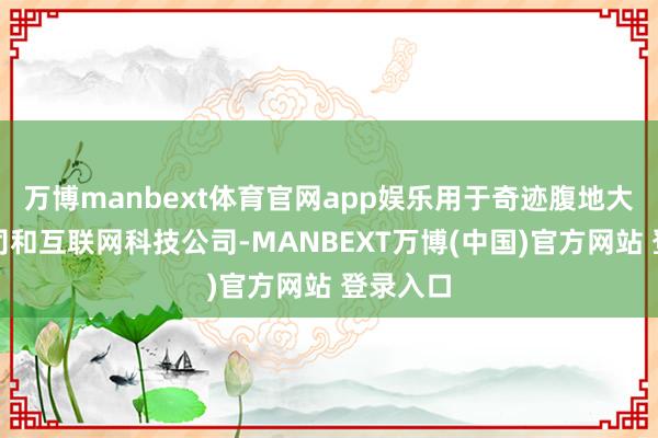 万博manbext体育官网app娱乐用于奇迹腹地大模子公司和互联网科技公司-MANBEXT万博(中国)官方网站 登录入口