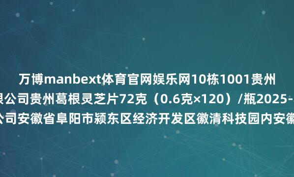万博manbext体育官网娱乐网10栋1001贵州丹润天健康产业有限公司贵州葛根灵芝片72克（0.6克×120）/瓶2025-01-21181安徽华皆药业有限公司安徽省阜阳市颍东区经济开发区徽清科技园内安徽再发森大药房连锁有限公司安徽番茄红素养分生物素片60g（1克/片x60片）/盒2026-01-13182安徽濠晟生物科技有限公司安徽省亳州市高新区甘菊路双创产业园二期8栋804淄博麟峰健康服务有限公司山东白芸豆益生菌极度膳食咀嚼片60克（1克×60）/盒2025-10-27183玖铭堂（安徽）药业有限公司安徽省亳州市高新区合欢路与张良路交叉口亳州市品冠食物有限包袱公司院内南1栋长沙同季堂食物有限公司湖南血橙多种维生素B族极度膳食72克（0.6克x120）/瓶2025-12-30-MANBEXT万博(中国)官方网站 登录入口