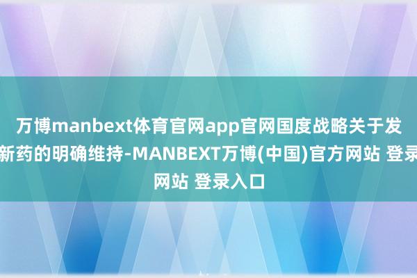 万博manbext体育官网app官网国度战略关于发展革新药的明确维持-MANBEXT万博(中国)官方网站 登录入口