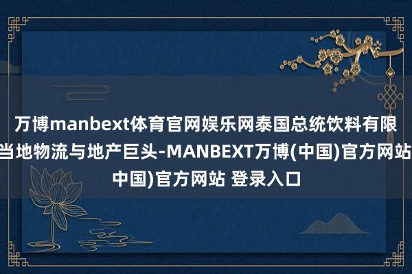 万博manbext体育官网娱乐网泰国总统饮料有限公司聚会当地物流与地产巨头-MANBEXT万博(中国)官方网站 登录入口