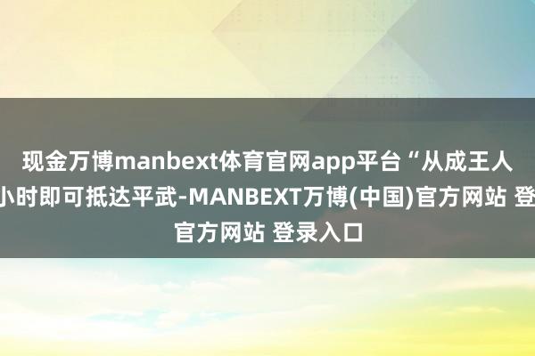 现金万博manbext体育官网app平台“从成王人启程3小时即可抵达平武-MANBEXT万博(中国)官方网站 登录入口