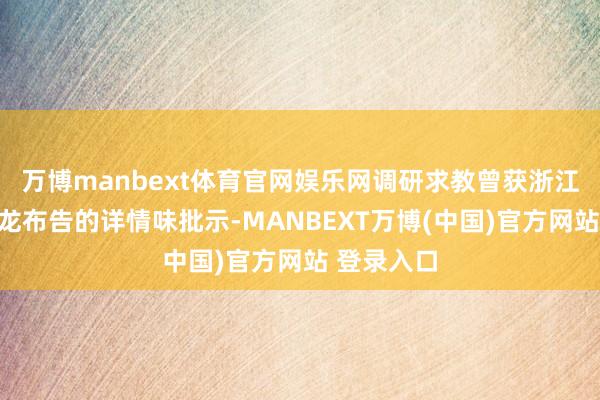 万博manbext体育官网娱乐网调研求教曾获浙江省委夏宝龙布告的详情味批示-MANBEXT万博(中国)官方网站 登录入口