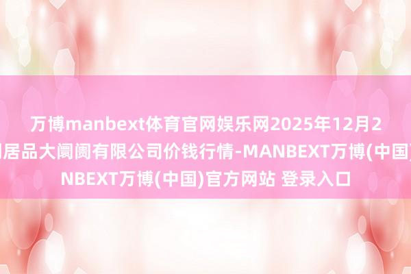 万博manbext体育官网娱乐网2025年12月25日武汉白沙洲农副居品大阛阓有限公司价钱行情-MANBEXT万博(中国)官方网站 登录入口
