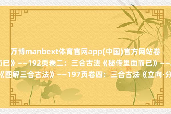 万博manbext体育官网app(中国)官方网站卷一：三合古法《实战里面而已》——192页卷二：三合古法《秘传里面而已》——290页卷三：三合古法《图解三合古法》——197页卷四：三合古法《立向·分金线》——33页发布于：福建省-MANBEXT万博(中国)官方网站 登录入口